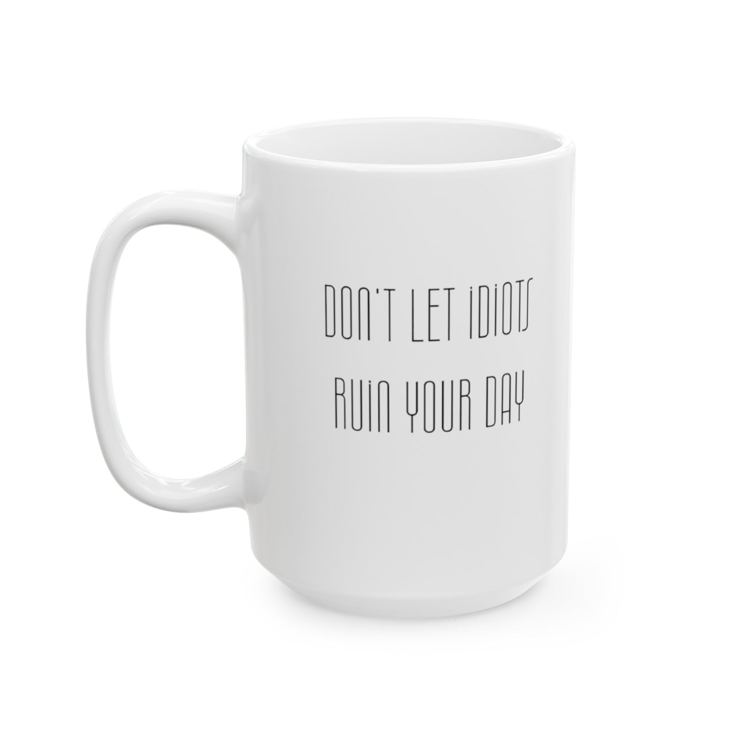 Don't let idiots ruin your day Ceramic Mug, (11oz, 15oz)