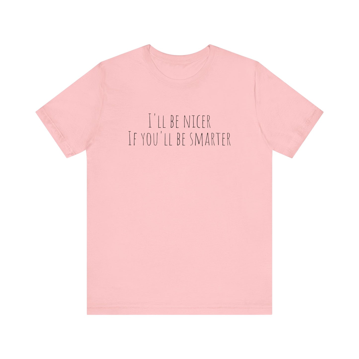 I'll be nicer Unisex Jersey Short Sleeve Tee