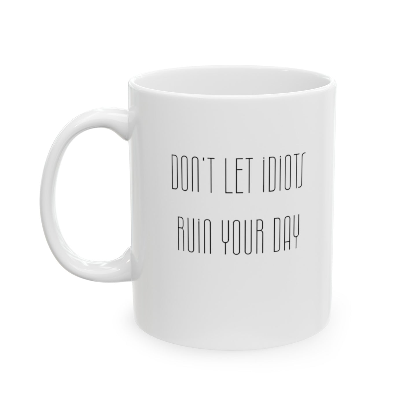 Don't let idiots ruin your day Ceramic Mug, (11oz, 15oz)