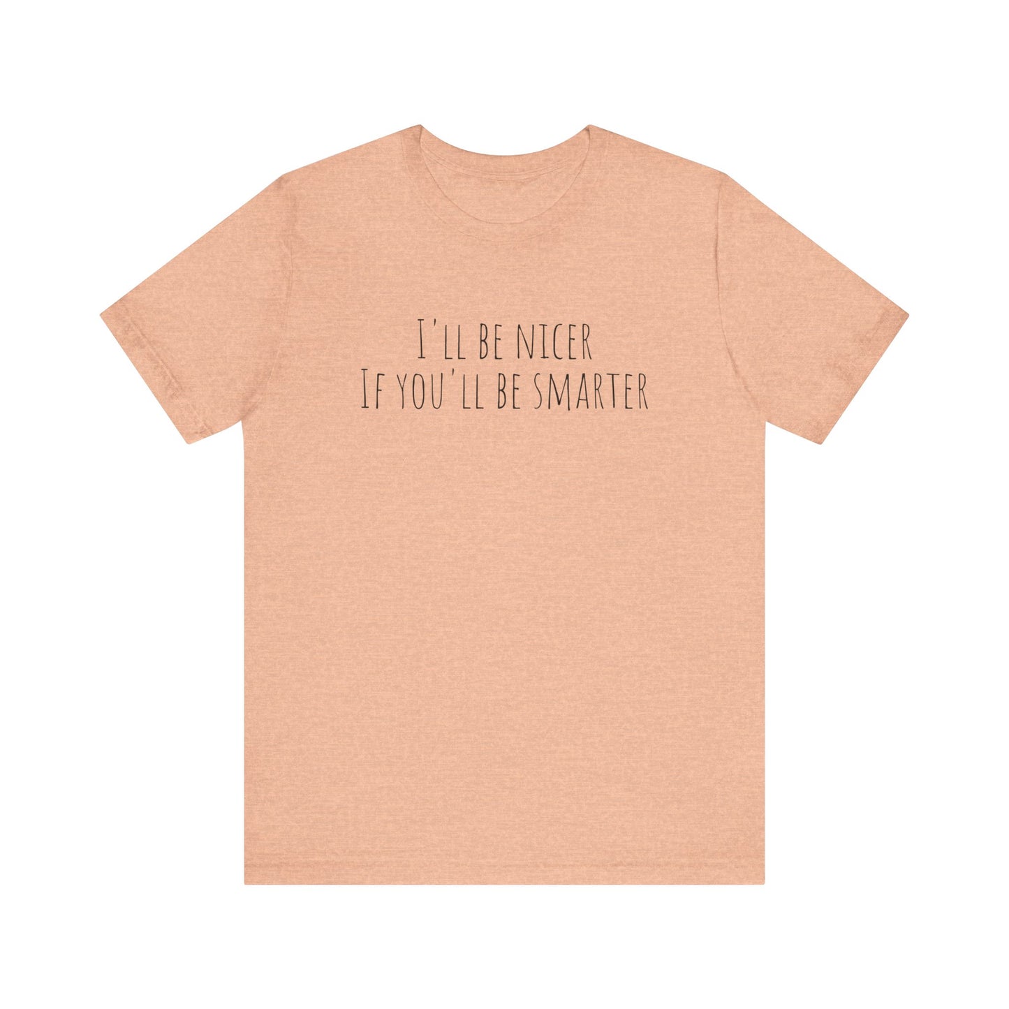 I'll be nicer Unisex Jersey Short Sleeve Tee