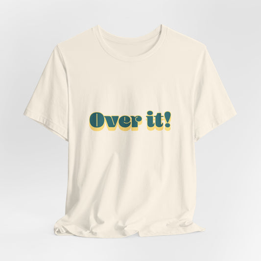 Over it! Unisex Jersey Short Sleeve Tee